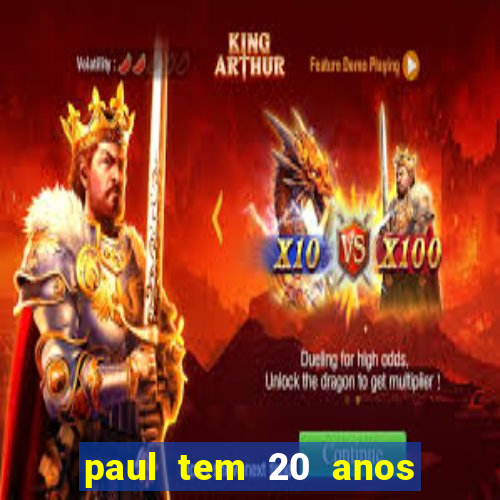 paul tem 20 anos de idade